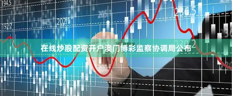 在线炒股配资开户澳门博彩监察协调局公布