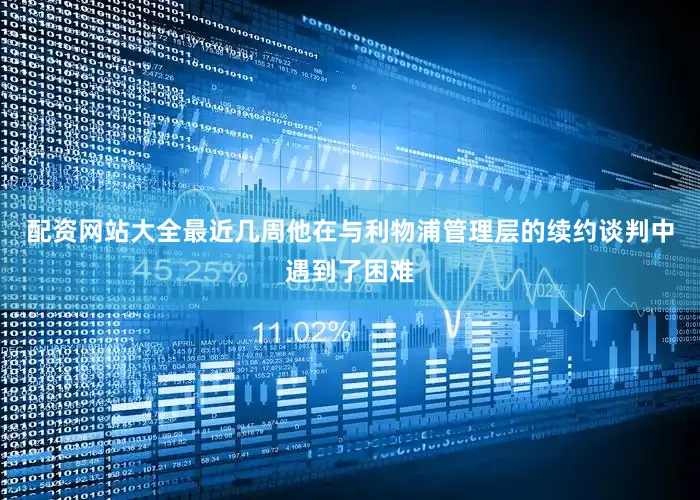 配资网站大全最近几周他在与利物浦管理层的续约谈判中遇到了困难