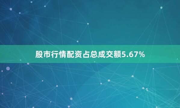 股市行情配资占总成交额5.67%
