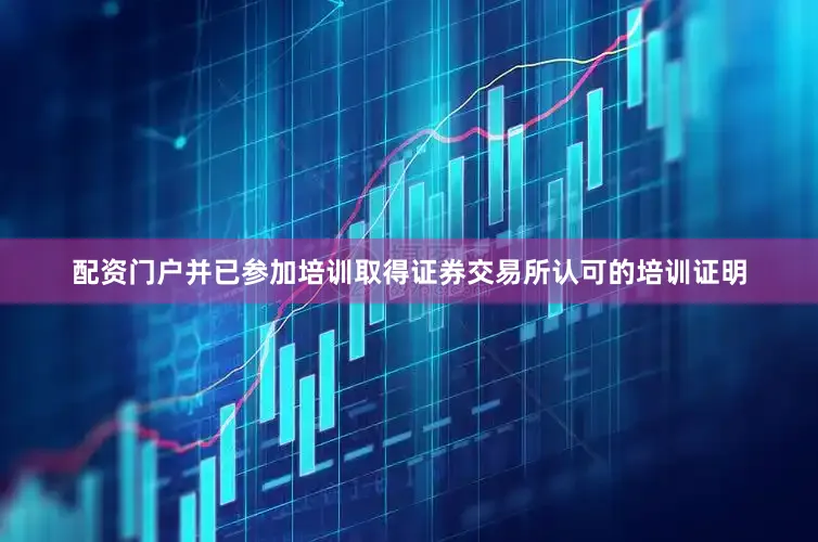 配资门户并已参加培训取得证券交易所认可的培训证明