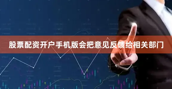 股票配资开户手机版会把意见反馈给相关部门