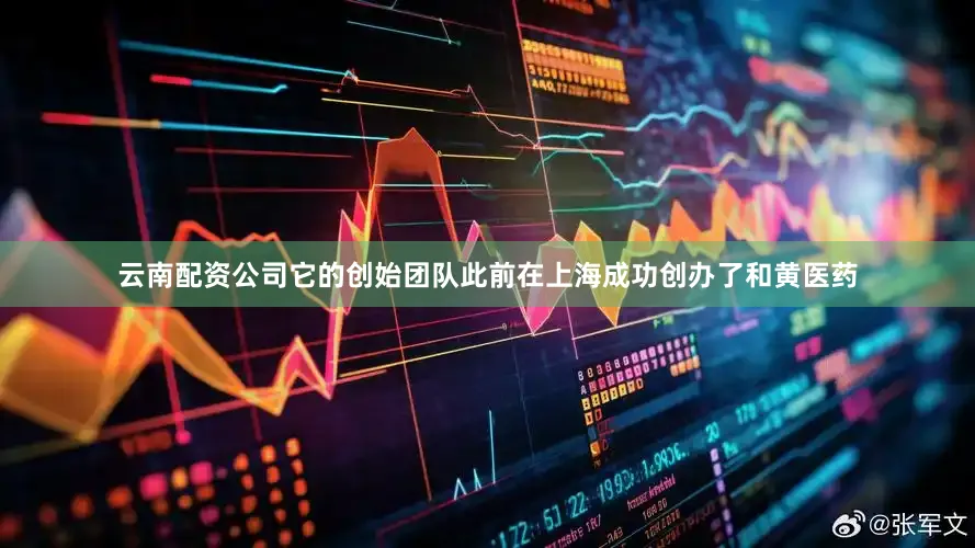 云南配资公司它的创始团队此前在上海成功创办了和黄医药