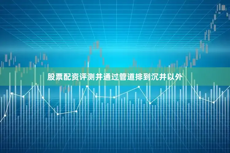 股票配资评测并通过管道排到沉井以外