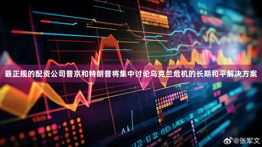 最正规的配资公司普京和特朗普将集中讨论乌克兰危机的长期和平解决方案