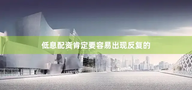 低息配资肯定要容易出现反复的
