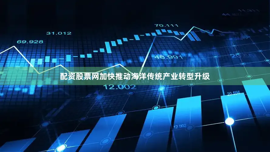 配资股票网加快推动海洋传统产业转型升级