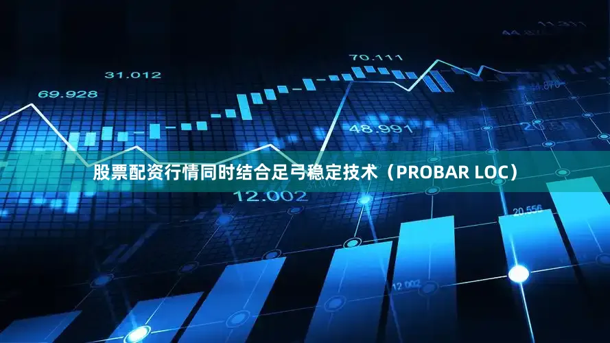 股票配资行情同时结合足弓稳定技术（PROBAR LOC）