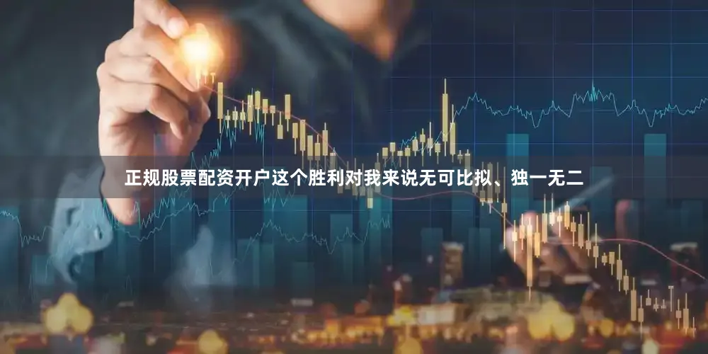 正规股票配资开户这个胜利对我来说无可比拟、独一无二