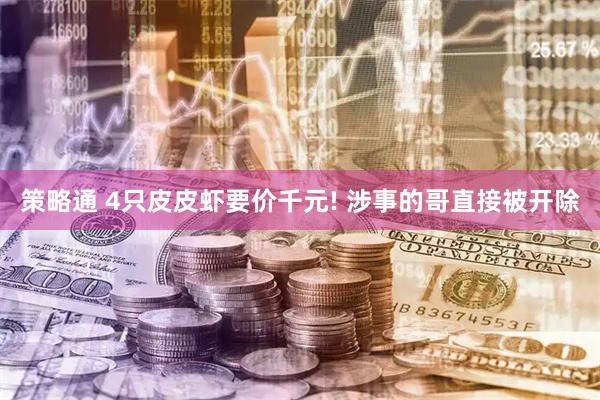 策略通 4只皮皮虾要价千元! 涉事的哥直接被开除